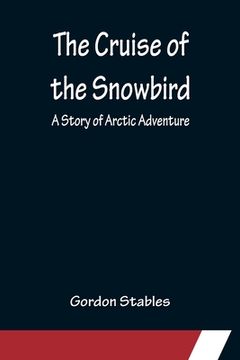 portada The Cruise of the Snowbird; A Story of Arctic Adventure (en Inglés)