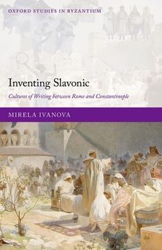 portada Inventing Slavonic: Cultures of Writing Between Rome and Constantinople
