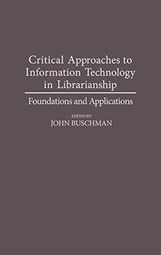 portada Critical Approaches to Information Technology in Librarianship: Foundations and Applications (Contributions in Librarianship & Information Science) (en Inglés)