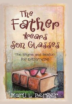 portada The Father Wears Son Glasses: The Rhyme and Reason for EVERYTHING (in English)