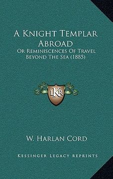 portada a knight templar abroad: or reminiscences of travel beyond the sea (1885) (in English)