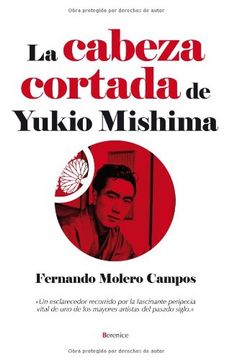 portada La Cabeza Cortada de Yukio Mishima / the Severed Head of Yukio Mishima,Un Esclarecedor Recorrido por la Fascinante Peripecia Vital de uno de los Mayores Artistas del Pasad (in Spanish)
