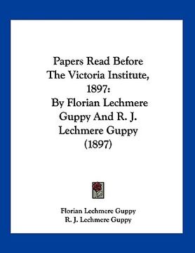 portada papers read before the victoria institute, 1897: by florian lechmere guppy and r. j. lechmere guppy (1897) (en Inglés)