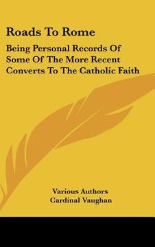 portada roads to rome: being personal records of some of the more recent converts to the catholic faith (en Inglés)