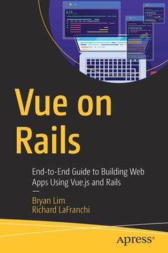 portada Vue on Rails: End-To-End Guide to Building Web Apps Using Vue.Js and Rails (en Inglés)