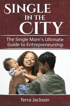 portada Single in the City: The Single Mom's Ultimate Guide to Entrepreneurship (en Inglés)