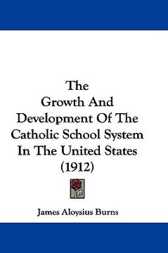 portada the growth and development of the catholic school system in the united states (1912) (en Inglés)