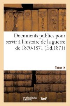 portada Documents publics pour servir à l'histoire de la guerre de 1870-1871. Tome IX (en Francés)