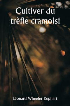 portada Cultiver du trèfle cramoisi (en Francés)