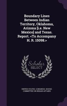portada Boundary Lines Between Indian Territory, Oklahoma, Arizona [i.e. New Mexico] and Texas. Report. (en Inglés)