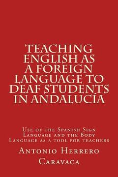portada Teaching English as a Foreign Language to deaf and students in Andalucía: Use of the Spanish Sign Language and the Body Language as a tool for teacher (in English)