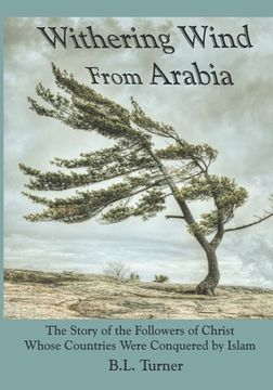 portada Withering Wind From Arabia: The Story of the Followers of Christ Whose Countries Were Conquered by Islam (en Inglés)