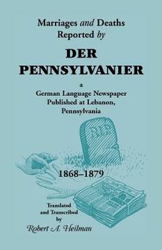 portada Marriages and Deaths Reported by Der Pennsylvanier, a German Language Newspaper Published at Lebanon, Pennsylvania, 1868-1879 (en Inglés)