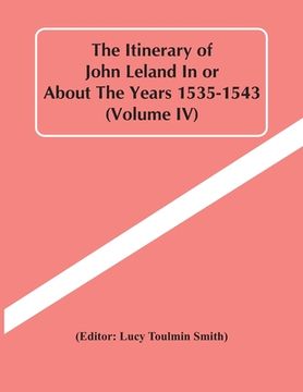 portada The Itinerary Of John Leland In Or About The Years 1535-1543 (Volume Iv) (en Inglés)