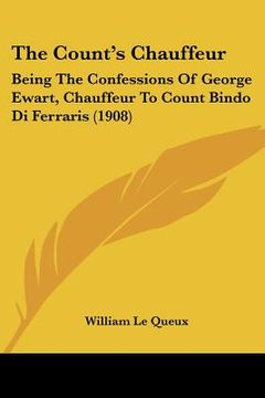 portada the count's chauffeur: being the confessions of george ewart, chauffeur to count bindo di ferraris (1908) (en Inglés)