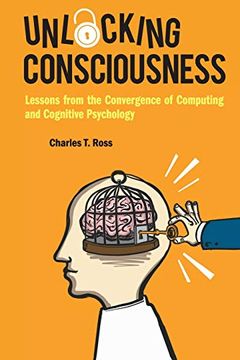 portada Unlocking Consciousness: Lessons From the Convergence of Computing and Cognitive Psychology
