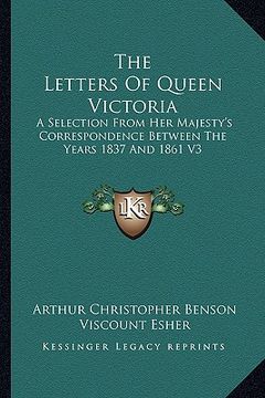 portada the letters of queen victoria: a selection from her majesty's correspondence between the years 1837 and 1861 v3 (en Inglés)