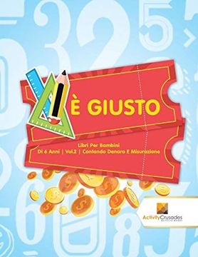 È Giusto: Libri per Bambini di 6 Anni | Vol. 2 | Contando Denaro e  Misurazione (en Italiano)