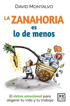 portada Zanahoria es lo de Menos, la. El Detox Emocional Para Aligerar tu Vida y tu Trabajo (in Spanish)