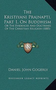 portada the kristiyani prajnapti, part 1, on buddhism: or the evidences and doctrines of the christian religion (1885) (in English)