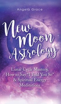 portada New Moon Astrology: Lunar Cycle Mastery, How to Say "I Told You So & Spiritual Energy Meditations (en Inglés)