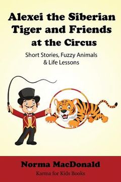 portada Alexei the Siberian Tiger and Friends at the Circus: Short Stories, Fuzzy Animals and Life Lessons (in English)