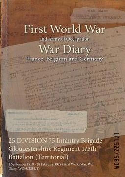 portada 25 DIVISION 75 Infantry Brigade Gloucestershire Regiment 1/5th Battalion (Territorial): 1 September 1918 - 28 February 1919 (First World War, War Diar (en Inglés)