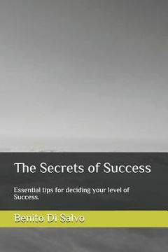 portada The Secrets of Success: Essential Tips for Deciding Your Level of Success. (in English)