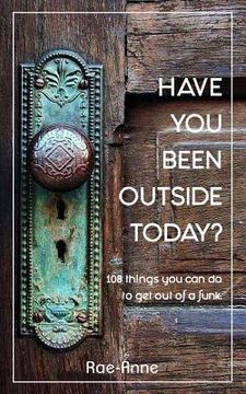portada Have you been outside today?: 108 things you can do to get out of a funk. (en Inglés)