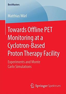 portada Towards Offline pet Monitoring at a Cyclotron-Based Proton Therapy Facility: Experiments and Monte Carlo Simulations (Bestmasters) (en Inglés)