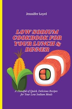 portada Low Sodium Cookbook for Your Lunch & Dinner: A Handful of Quick, Delicious Recipes for Your Low Sodium Meals (in English)