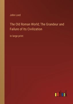 portada The Old Roman World; The Grandeur and Failure of Its Civilization: in large print