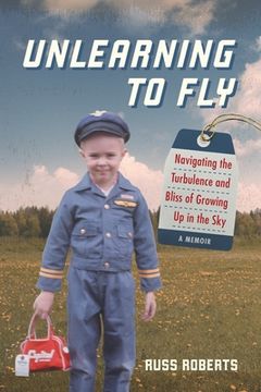 portada Unlearning to Fly: Navigating the Turbulence and Bliss of Growing Up in the Sky, A Memoir (en Inglés)