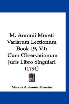 portada M. Antonii Mureti Variarum Lectionum Book 19, V1: Cum Observationum Juris Libro Singulari (1791) (en Latin)