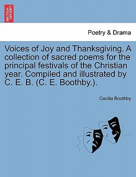 portada voices of joy and thanksgiving. a collection of sacred poems for the principal festivals of the christian year. compiled and illustrated by c. e. b. ( (en Inglés)