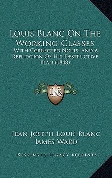 portada louis blanc on the working classes: with corrected notes, and a refutation of his destructive plan (1848) (in English)