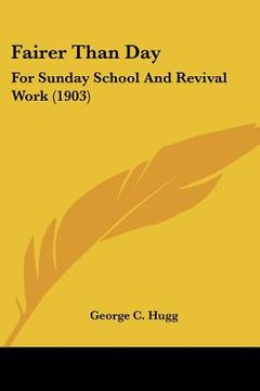 portada fairer than day: for sunday school and revival work (1903) (en Inglés)