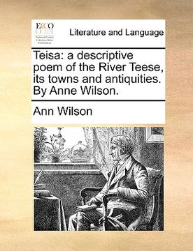 portada teisa: a descriptive poem of the river teese, its towns and antiquities. by anne wilson. (en Inglés)