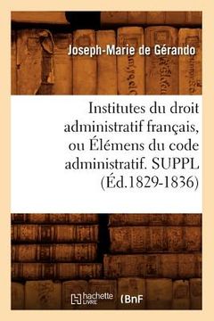 portada Institutes Du Droit Administratif Français, Ou Élémens Du Code Administratif. Suppl (Éd.1829-1836) (en Francés)