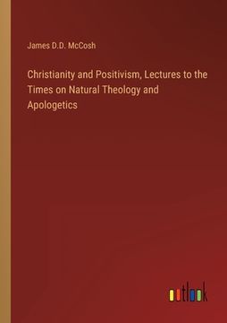portada Christianity and Positivism, Lectures to the Times on Natural Theology and Apologetics (en Inglés)