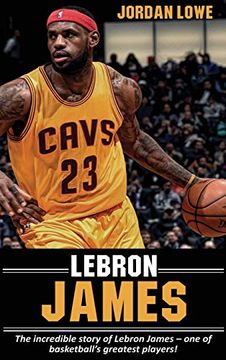 portada Lebron James: The Incredible Story of Lebron James - one of Basketball's Greatest Players! (in English)