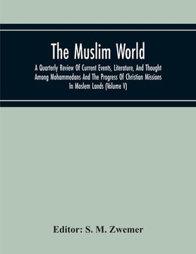 portada The Muslim World; A Quarterly Review Of Current Events, Literature, And Thought Among Mohammedans And The Progress Of Christian Missions In Moslem Lan (en Inglés)