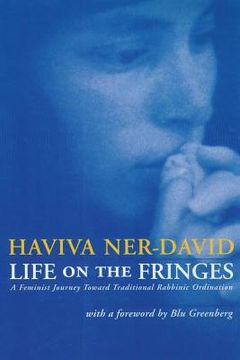 portada Life on the Fringes: A Feminist Journey Toward Traditional Rabbinic Ordination (en Inglés)