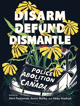 portada Disarm, Defund, Dismantle: Police Abolition in Canada (in English)