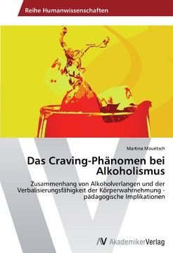 portada Das Craving-Phänomen bei Alkoholismus: Zusammenhang von Alkoholverlangen und der Verbalisierungsfähigkeit der Körperwahrnehmung - pädagogische Implikationen