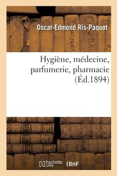 portada Hygiène, Médecine, Parfumerie, Pharmacie (en Francés)