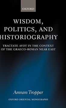 portada Wisdom, Politics, and Historiography: Tractate Avot in the Context of the Graeco-Roman Near East (Oxford Oriental Monographs) (en Inglés)