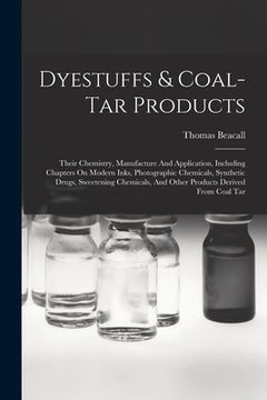 portada Dyestuffs & Coal-tar Products: Their Chemistry, Manufacture And Application, Including Chapters On Modern Inks, Photographic Chemicals, Synthetic Dru