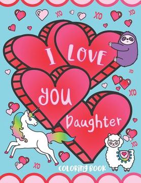 portada I Love You Daughter Coloring Book: Cute Inspirational Love Quotes, Confident Messages and Funny Puns - Gift Coloring Book for Girls, Toddlers, Teens a (en Inglés)