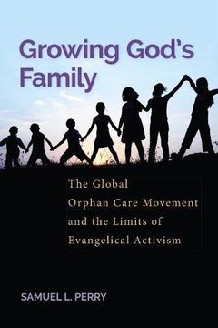 portada Growing God's Family: The Global Orphan Care Movement and the Limits of Evangelical Activism